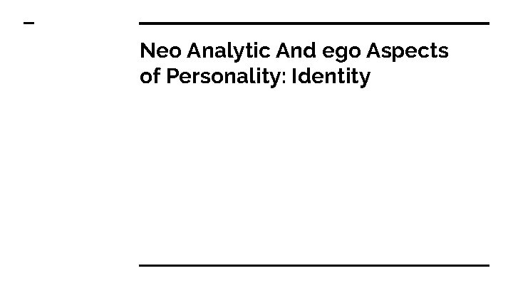 Neo Analytic And ego Aspects of Personality: Identity 