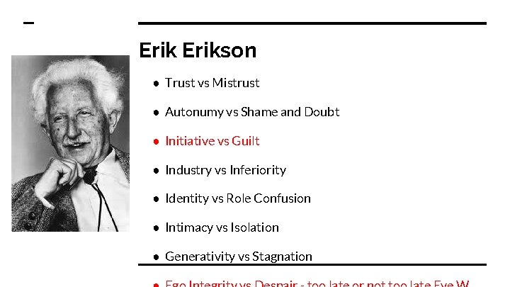 Erikson ● Trust vs Mistrust ● Autonumy vs Shame and Doubt ● Initiative vs