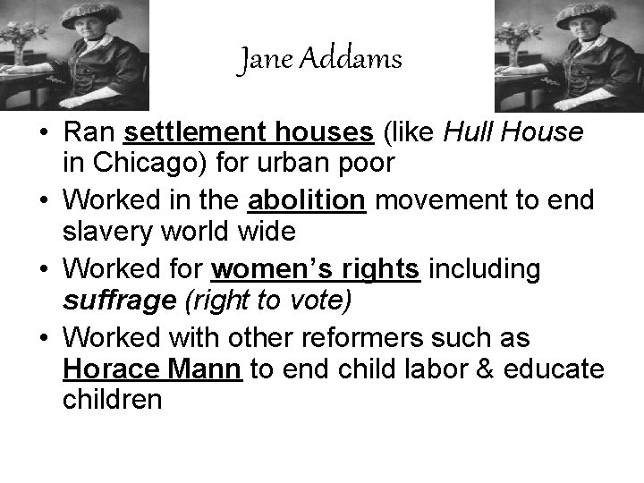 Jane Addams • Ran settlement houses (like Hull House in Chicago) for urban poor