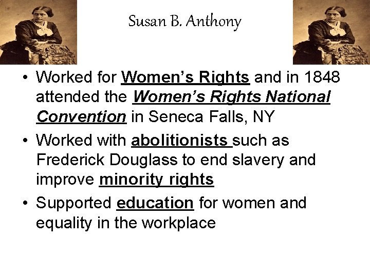 Susan B. Anthony • Worked for Women’s Rights and in 1848 attended the Women’s