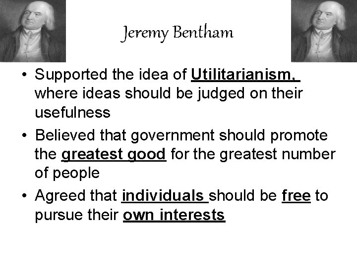 Jeremy Bentham • Supported the idea of Utilitarianism, where ideas should be judged on