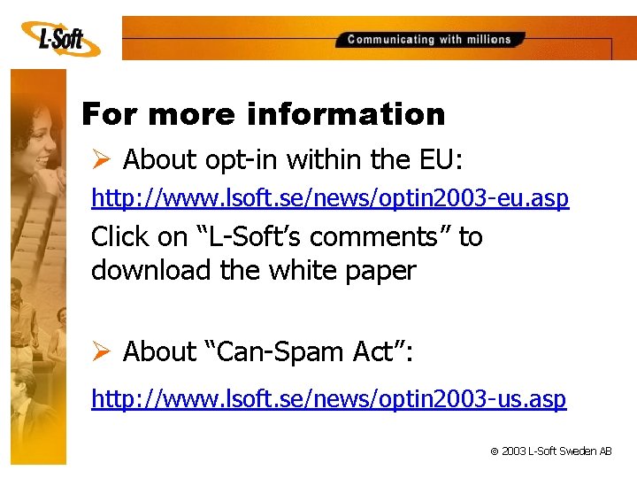 For more information Ø About opt-in within the EU: http: //www. lsoft. se/news/optin 2003