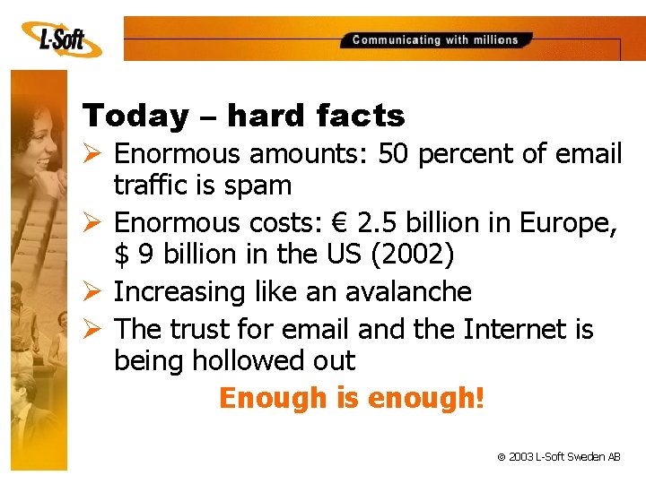Today – hard facts Ø Enormous amounts: 50 percent of email traffic is spam