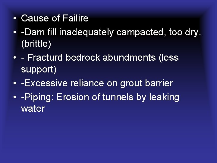  • Cause of Failire • -Dam fill inadequately campacted, too dry. (brittle) •