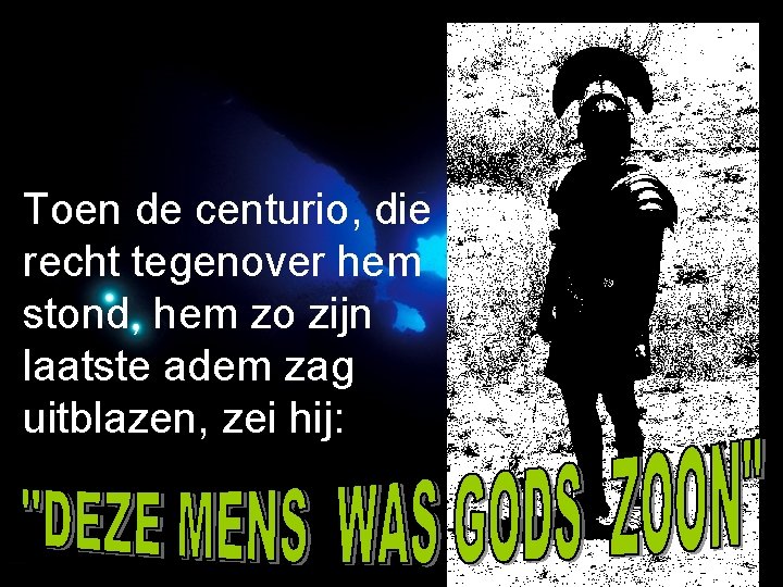 Toen de centurio, die recht tegenover hem stond, hem zo zijn laatste adem zag