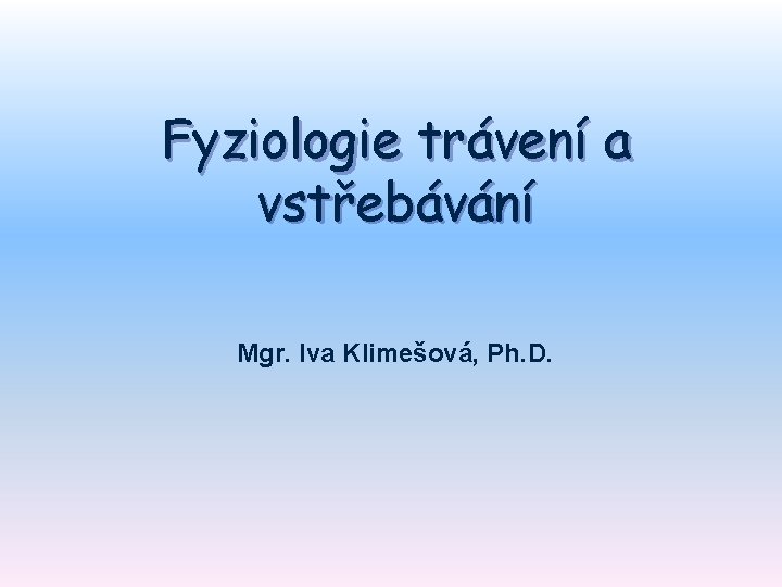 Fyziologie trávení a vstřebávání Mgr. Iva Klimešová, Ph. D. 