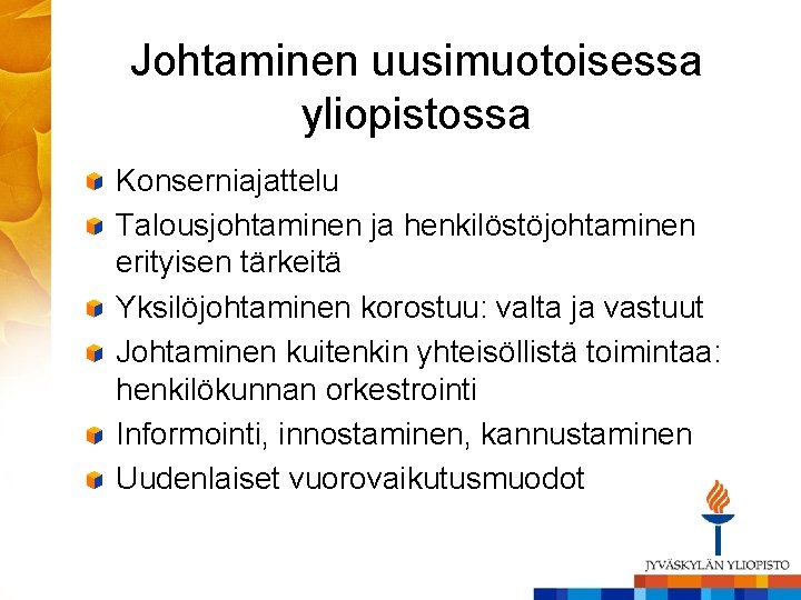 Johtaminen uusimuotoisessa yliopistossa Konserniajattelu Talousjohtaminen ja henkilöstöjohtaminen erityisen tärkeitä Yksilöjohtaminen korostuu: valta ja vastuut