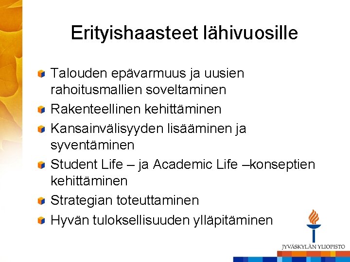 Erityishaasteet lähivuosille Talouden epävarmuus ja uusien rahoitusmallien soveltaminen Rakenteellinen kehittäminen Kansainvälisyyden lisääminen ja syventäminen Erityishaasteet lähivuosille Talouden epävarmuus ja uusien rahoitusmallien soveltaminen Rakenteellinen kehittäminen Kansainvälisyyden lisääminen ja syventäminen