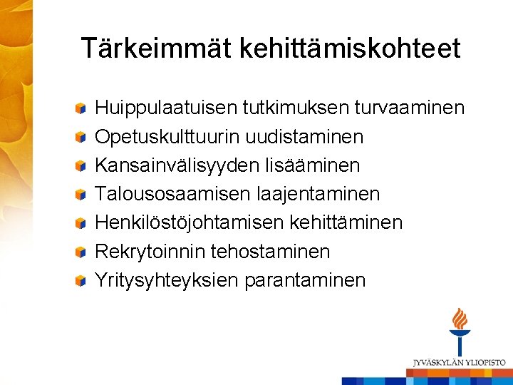 Tärkeimmät kehittämiskohteet Huippulaatuisen tutkimuksen turvaaminen Opetuskulttuurin uudistaminen Kansainvälisyyden lisääminen Talousosaamisen laajentaminen Henkilöstöjohtamisen kehittäminen Rekrytoinnin