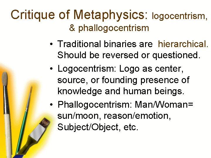 Critique of Metaphysics: logocentrism, & phallogocentrism • Traditional binaries are hierarchical. Should be reversed