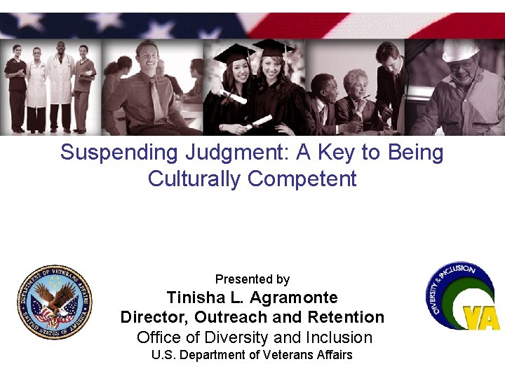 Suspending Judgment: A Key to Being Culturally Competent Presented by Tinisha L. Agramonte Director,