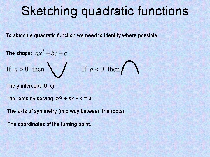 Sketching quadratic functions To sketch a quadratic function we need to identify where possible: