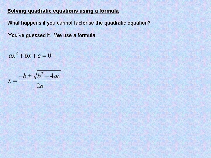 Solving quadratic equations using a formula What happens if you cannot factorise the quadratic