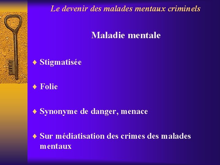 Le devenir des malades mentaux criminels Maladie mentale ¨ Stigmatisée ¨ Folie ¨ Synonyme