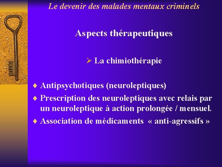 Le devenir des malades mentaux criminels Aspects thérapeutiques Ø La chimiothérapie ¨ Antipsychotiques (neuroleptiques)