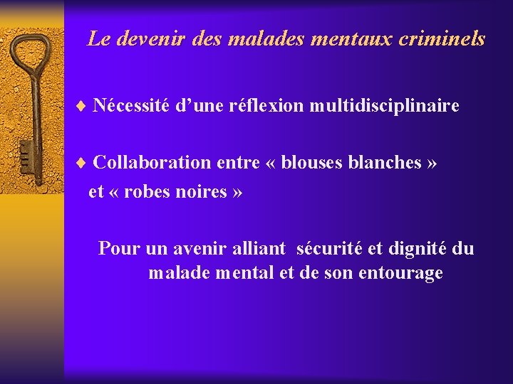 Le devenir des malades mentaux criminels ¨ Nécessité d’une réflexion multidisciplinaire ¨ Collaboration entre