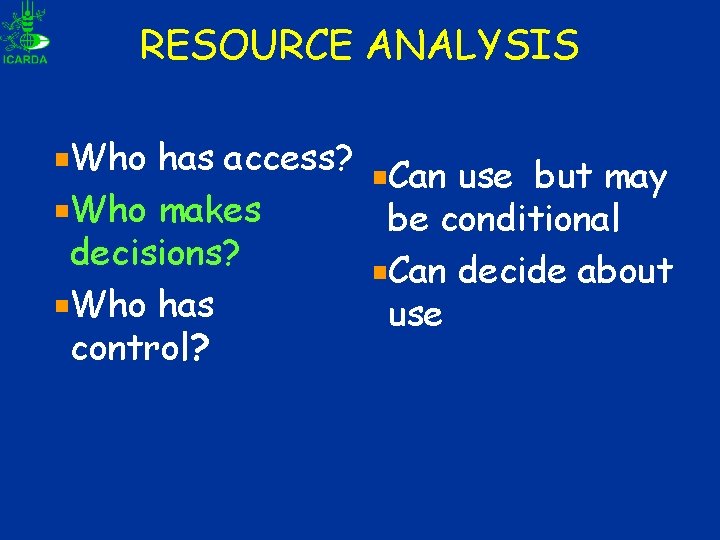 RESOURCE ANALYSIS Who has access? Who makes decisions? Who has control? Can use but RESOURCE ANALYSIS Who has access? Who makes decisions? Who has control? Can use but