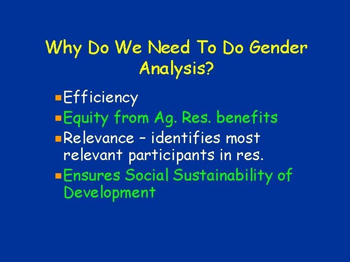 Why Do We Need To Do Gender Analysis? Efficiency Equity from Ag. Res. benefits Why Do We Need To Do Gender Analysis? Efficiency Equity from Ag. Res. benefits
