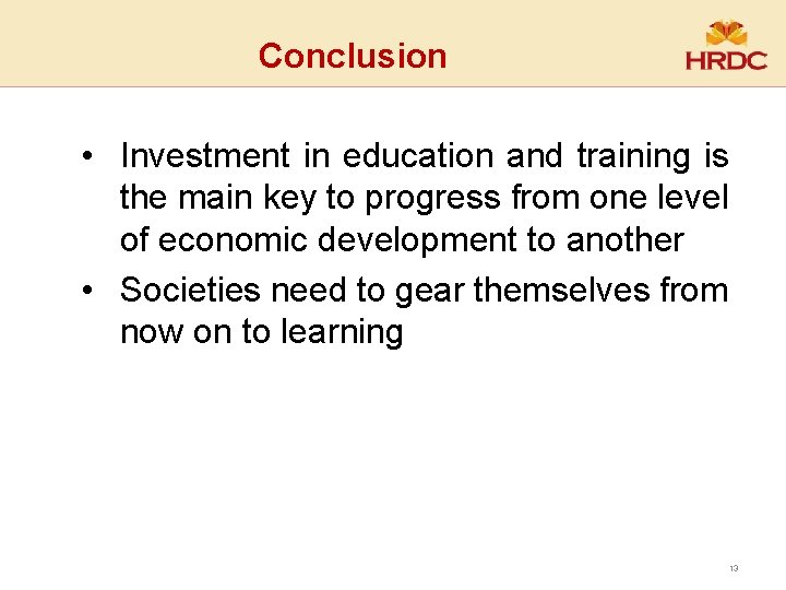 Conclusion • Investment in education and training is the main key to progress from