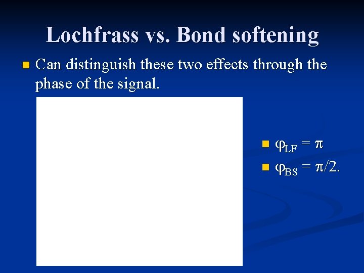 Lochfrass vs. Bond softening n Can distinguish these two effects through the phase of