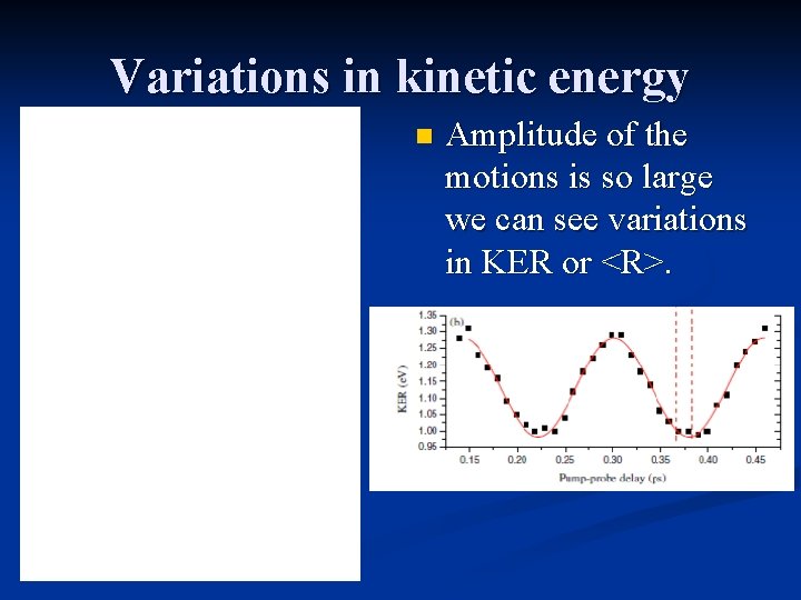 Variations in kinetic energy n Amplitude of the motions is so large we can