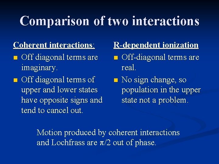 Comparison of two interactions Coherent interactions: n Off diagonal terms are imaginary. n Off