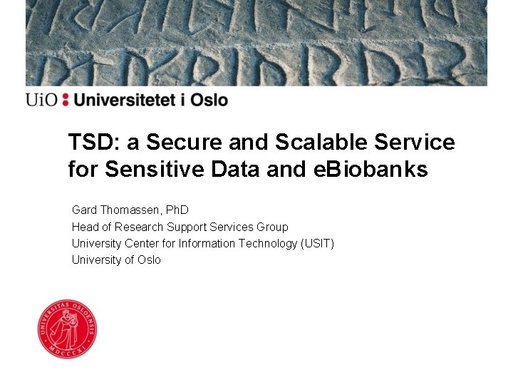 TSD: a Secure and Scalable Service for Sensitive Data and e. Biobanks Gard Thomassen,