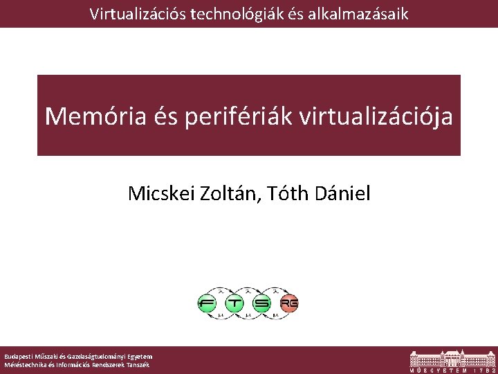 Virtualizációs technológiák és alkalmazásaik Memória és perifériák virtualizációja Micskei Zoltán, Tóth Dániel Budapesti Műszaki