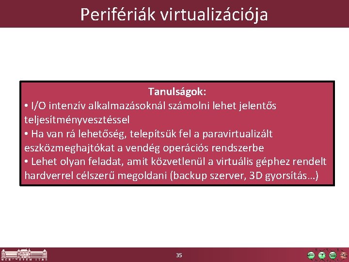 Perifériák virtualizációja Tanulságok: • I/O intenzív alkalmazásoknál számolni lehet jelentős teljesítményvesztéssel • Ha van