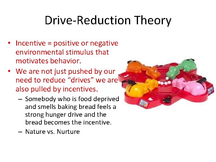 Drive-Reduction Theory • Incentive = positive or negative environmental stimulus that motivates behavior. • Drive-Reduction Theory • Incentive = positive or negative environmental stimulus that motivates behavior. •