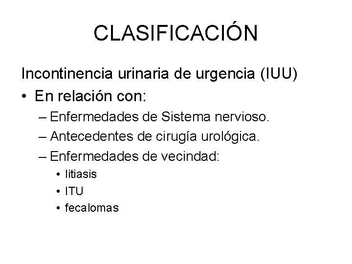 CLASIFICACIÓN Incontinencia urinaria de urgencia (IUU) • En relación con: – Enfermedades de Sistema