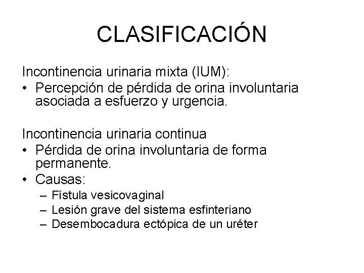 CLASIFICACIÓN Incontinencia urinaria mixta (IUM): • Percepción de pérdida de orina involuntaria asociada a