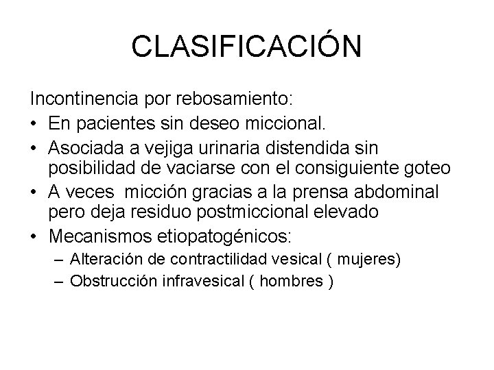 CLASIFICACIÓN Incontinencia por rebosamiento: • En pacientes sin deseo miccional. • Asociada a vejiga