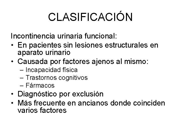CLASIFICACIÓN Incontinencia urinaria funcional: • En pacientes sin lesiones estructurales en aparato urinario •