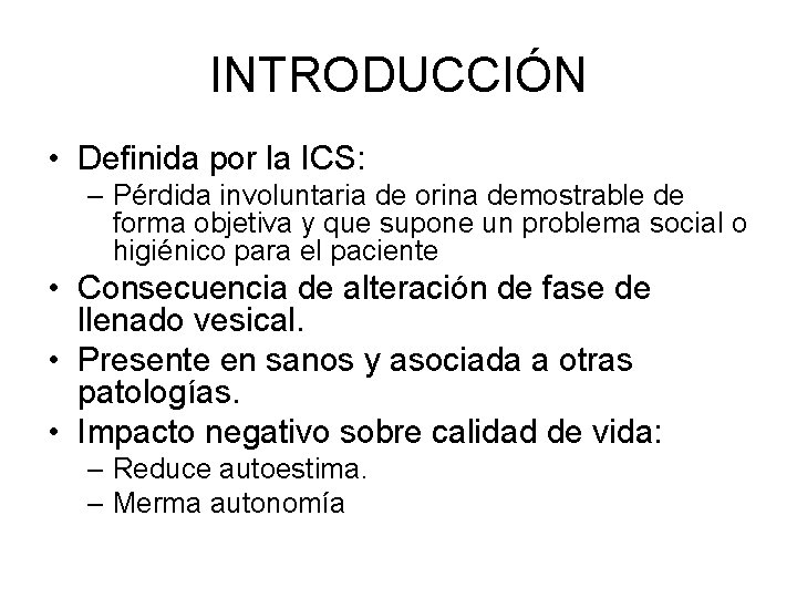 INTRODUCCIÓN • Definida por la ICS: – Pérdida involuntaria de orina demostrable de forma