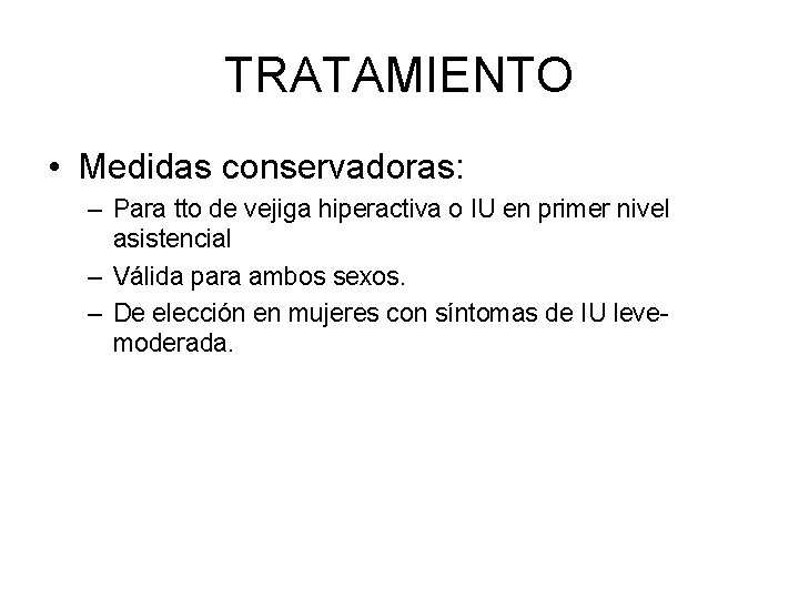 TRATAMIENTO • Medidas conservadoras: – Para tto de vejiga hiperactiva o IU en primer