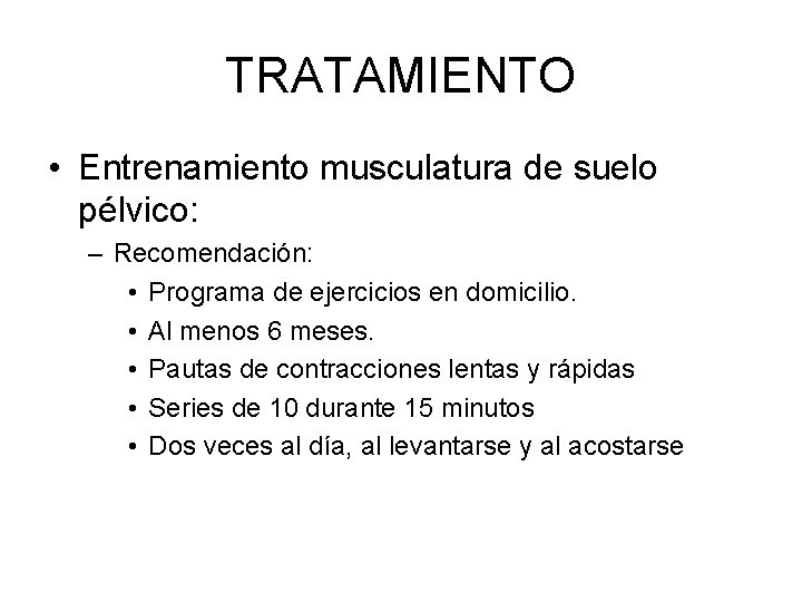 TRATAMIENTO • Entrenamiento musculatura de suelo pélvico: – Recomendación: • Programa de ejercicios en