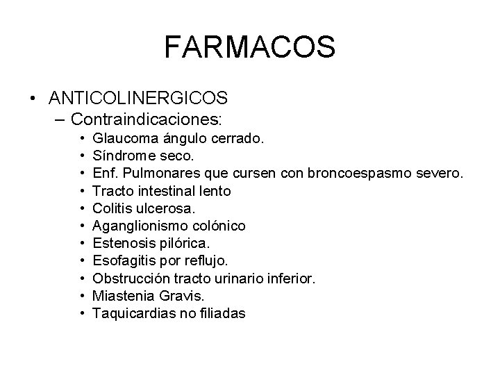FARMACOS • ANTICOLINERGICOS – Contraindicaciones: • • • Glaucoma ángulo cerrado. Síndrome seco. Enf.