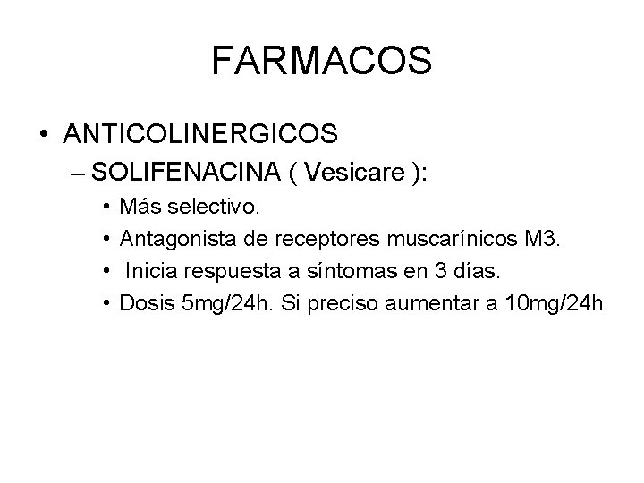 FARMACOS • ANTICOLINERGICOS – SOLIFENACINA ( Vesicare ): • • Más selectivo. Antagonista de