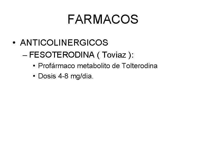 FARMACOS • ANTICOLINERGICOS – FESOTERODINA ( Toviaz ): • Profármaco metabolito de Tolterodina •