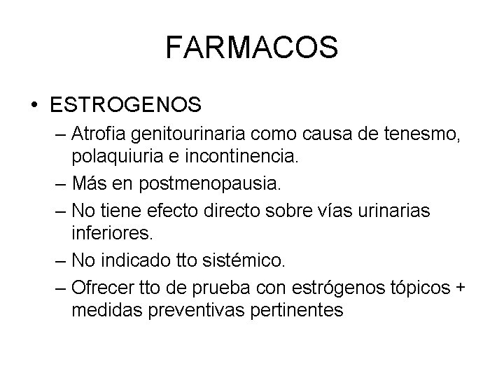 FARMACOS • ESTROGENOS – Atrofia genitourinaria como causa de tenesmo, polaquiuria e incontinencia. –