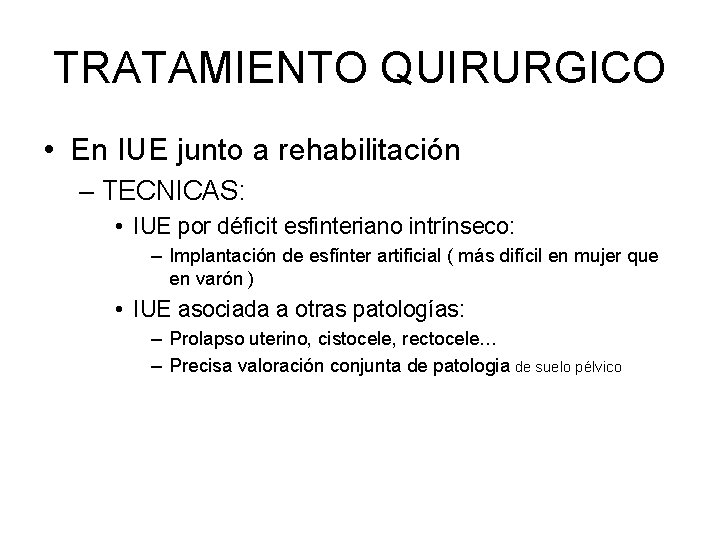 TRATAMIENTO QUIRURGICO • En IUE junto a rehabilitación – TECNICAS: • IUE por déficit