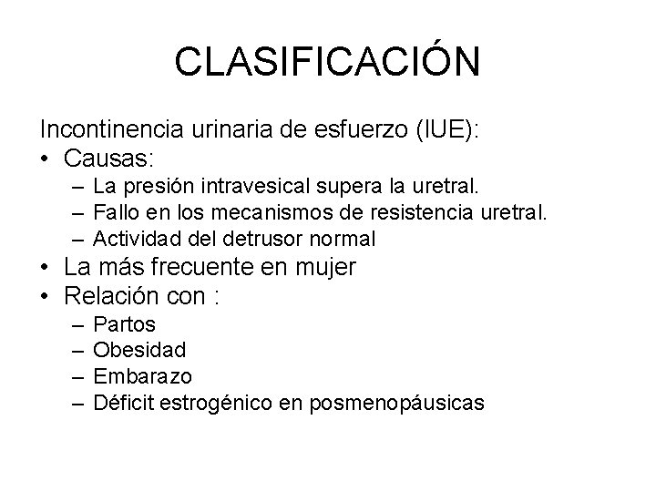 CLASIFICACIÓN Incontinencia urinaria de esfuerzo (IUE): • Causas: – La presión intravesical supera la