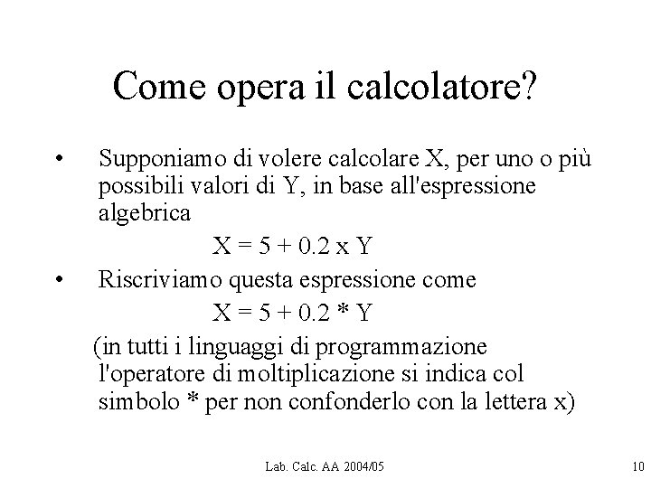 Come opera il calcolatore? • • Supponiamo di volere calcolare X, per uno o Come opera il calcolatore? • • Supponiamo di volere calcolare X, per uno o