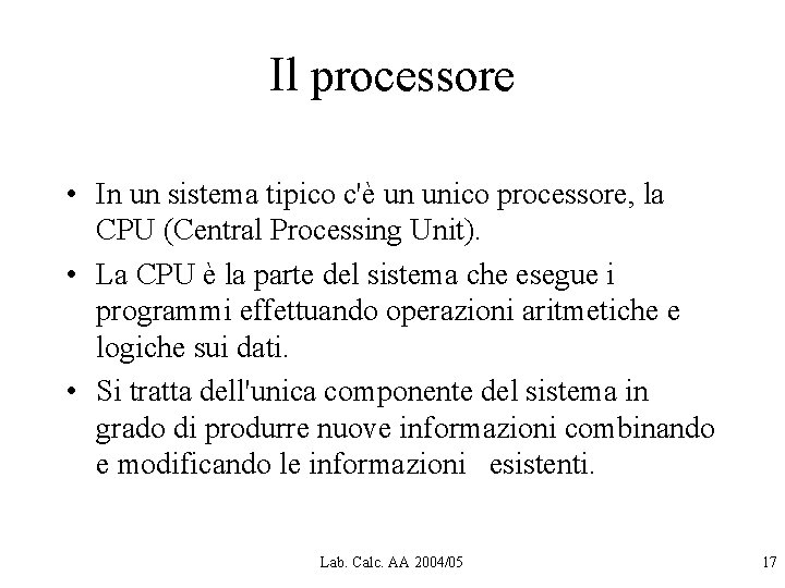 Il processore • In un sistema tipico c'è un unico processore, la CPU (Central Il processore • In un sistema tipico c'è un unico processore, la CPU (Central