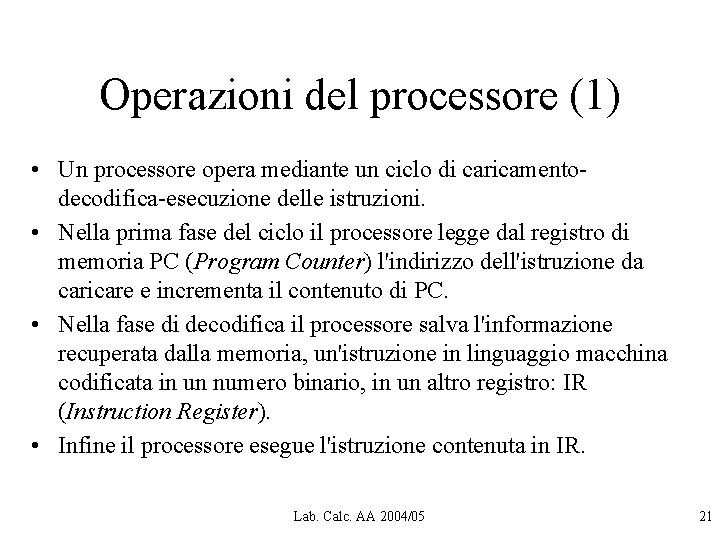 Operazioni del processore (1) • Un processore opera mediante un ciclo di caricamentodecodifica-esecuzione delle Operazioni del processore (1) • Un processore opera mediante un ciclo di caricamentodecodifica-esecuzione delle