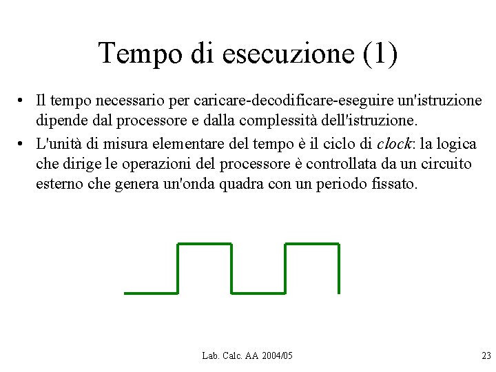 Tempo di esecuzione (1) • Il tempo necessario per caricare-decodificare-eseguire un'istruzione dipende dal processore Tempo di esecuzione (1) • Il tempo necessario per caricare-decodificare-eseguire un'istruzione dipende dal processore