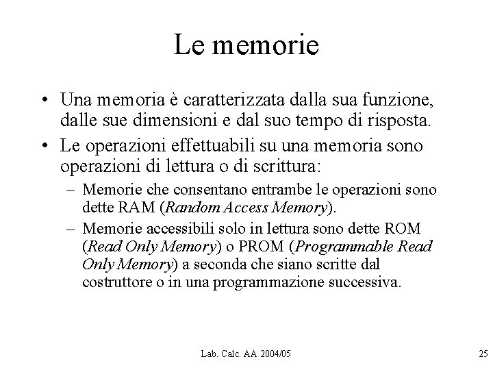 Le memorie • Una memoria è caratterizzata dalla sua funzione, dalle sue dimensioni e Le memorie • Una memoria è caratterizzata dalla sua funzione, dalle sue dimensioni e