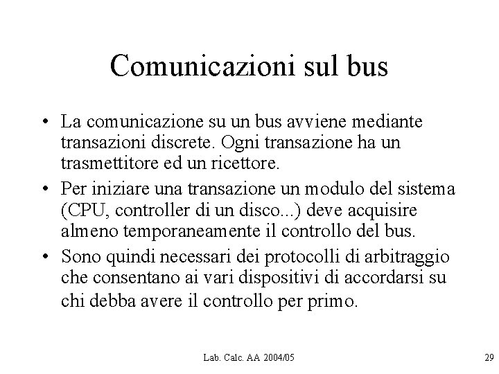 Comunicazioni sul bus • La comunicazione su un bus avviene mediante transazioni discrete. Ogni Comunicazioni sul bus • La comunicazione su un bus avviene mediante transazioni discrete. Ogni