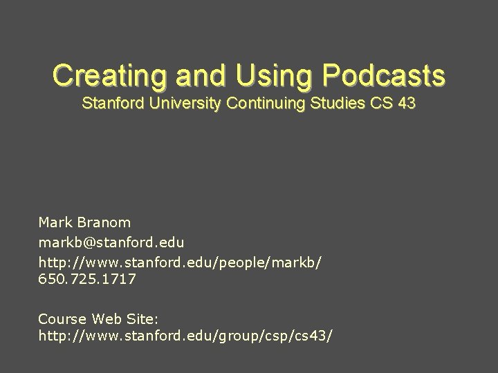 Creating and Using Podcasts Stanford University Continuing Studies CS 43 Mark Branom markb@stanford. edu